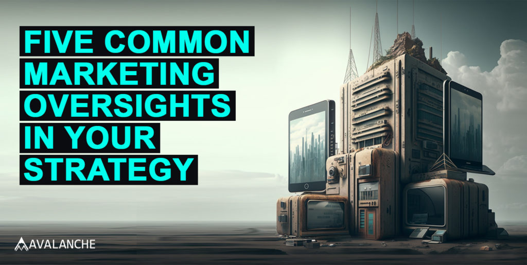 five common marketing oversights In Your Strategy